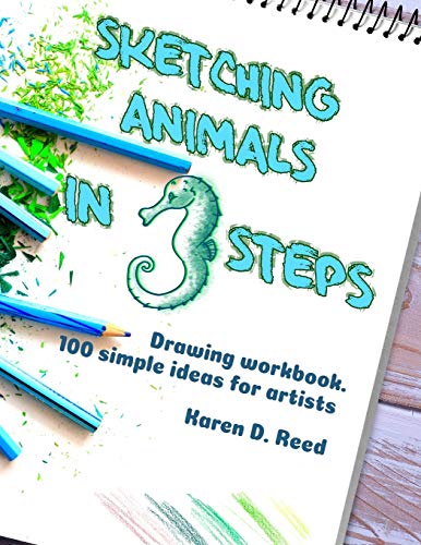 Sketching Animals In 3 Steps: Drawing Workbook. 100 Simple Ideas For Artists