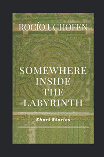Somewhere Inside The Labyrinth: Short Stories