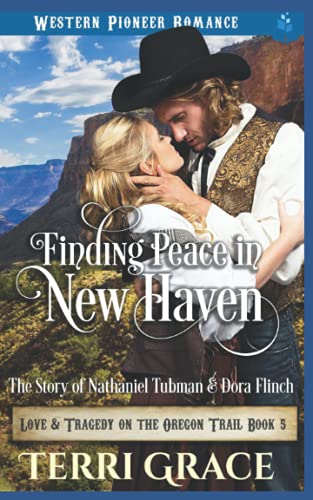 Finding Peace In New Haven: The Story Of Nathanial Tubman And Dora Flinch (Love And Tragedy On The Oregon Trail)