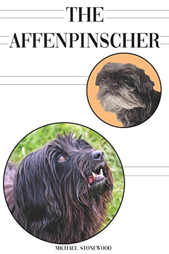 The Affenpinscher: A Complete And Comprehensive Beginners Guide To: Buying, Owning, Health, Grooming, Training, Obedience, Understanding And Caring For Your Affenpinscher