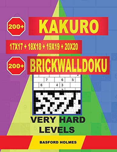 200 Kakuro 17X17 + 18X18 + 19X19 + 20X20 + 200 Brickwalldoku Very Hard Levels: Holmes Presents A Collection Of Glorious Classic Sudoku To Cancel Your ... (Kakuro And Brickwalldoku Classic Sudoku)