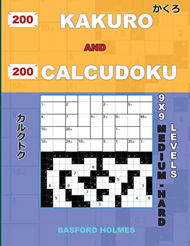 200 Kakuro And 200 Calcudoku 9X9 Medium - Hard Levels.: Kakuro 15X15 + 16X16 + 17X17 + 18X18 And Calcudoku A Medium And Heavy Version Of Sudoku ... (Kakuro And Calcudoku Classic Sudoku)