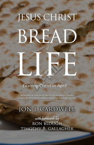 Jesus Christ, The Bread Of Life: Daily Meditations For April (Exalting Christ Devotional Series)