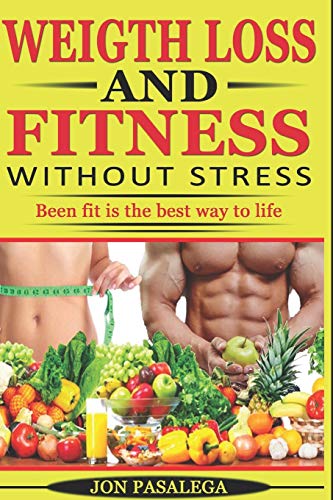 Weight Loss And Fitness Without Stress: Been Fit Is The Best Way To Life
