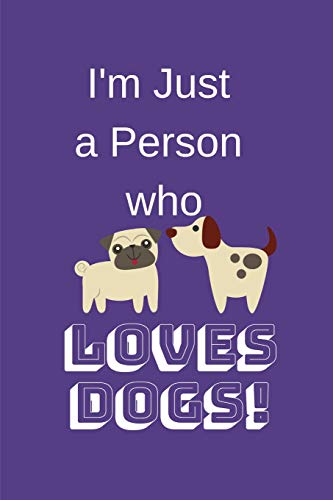 I'M Just A Person Who Loves Dogs!