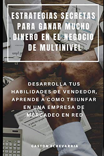 Estrategias Secretas Para Ganar Mucho Dinero En El Negocio De Multinivel : Desarrolla Tus Habilidades De Vendedor, Aprende A Como Triunfar En Una Empresa De Mercadeo En Red (Spanish Edition)