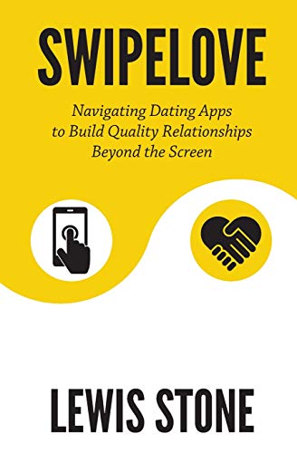 Swipelove: Navigating Dating Apps To Build Quality Relationships Beyond The Screen