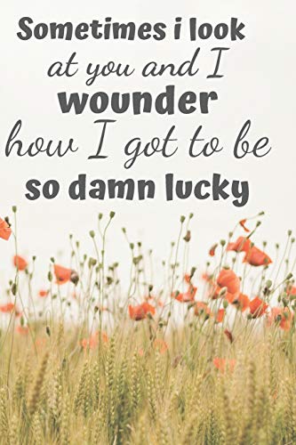 Sometimes I Look At You And I Wounder: How I Got To Be So Damn Lucky