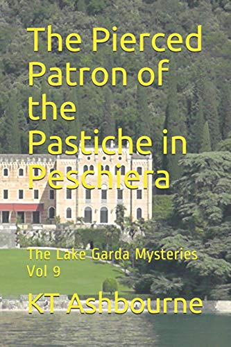 The Pierced Patron Of The Pastiche In Peschiera: The Lake Garda Mysteries Vol 9