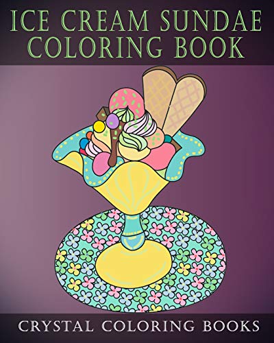 Ice Cream Sundae Coloring Book: Easy Simple Drawings For Dessert Lovers. A Great Gift For Anyone That Likes Plain Line Designs. Color Away Your Stress And Relax.