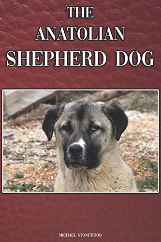 The Anatolian Shepherd Dog: A Complete And Comprehensive Beginners Guide To: Buying, Owning, Health, Grooming, Training, Obedience, Understanding And Caring For Your Anatolian Shepherd Dog