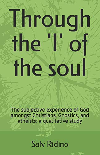 Through The ‘I’ Of The Soul: The Subjective Experience Of God Amongst Christians, Gnostics, And Atheists: A Qualitative Study