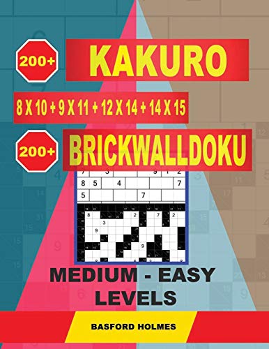 200 Kakuro 8X10 + 9X11 + 12X14 + 14X15 + 200 Brickwalldoku Medium - Easy Levels.: Holmes Presents A Collection Of Original Sudoku. Sudoku Puzzle Game ... (Kakuro And Brickwalldoku Classic Sudoku)