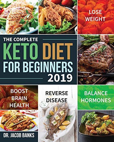 The Complete Keto Diet For Beginners #2019: Lose Weight, Balance Hormones, Boost Brain Health, And Reverse Disease