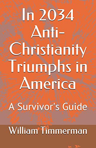 In 2034 Anti-Christianity Triumphs In America: A Survivor's Guide