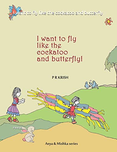 I Want To Fly Like The Cockatoo And Butterfly (Anya & Mishka Series)