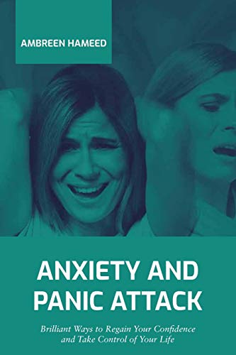 Anxiety And Panic Attack: Brilliant Ways To Regain Your Confidence And Take Control Of Your Life