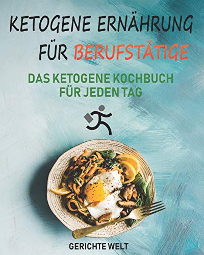 Ketogene Ern?ñhrung F??r Berufst?ñtige: Das Ketogene Kochbuch F??r Jeden Tag (German Edition)