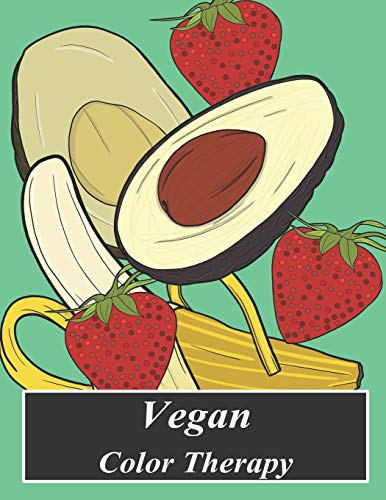 Vegan Color Therapy: A Vegan Coloring Book Full Of Fruit, Vegetables, Mandala, Inspirational Quotes, Mandalas And Other Beautiful Vegan Messages