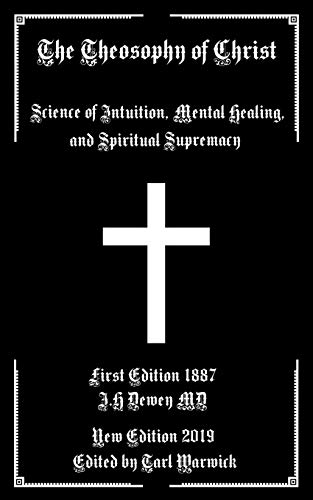 The Theosophy Of Christ: Science Of Intuition, Mental Healing, And Spiritual Supremacy