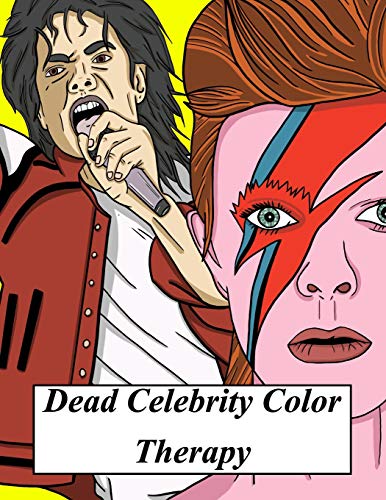 Dead Celebrity Color Therapy: A Coloring Book Based On Some Of The World’S Most Popular, Talented And Widely Missed Deceased Celebrities And Public Figures