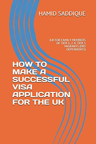 How To Make A Successful Visa Application For The Uk: Ilr For Family Members Of Tier 1, 2 & Tier 5 Migrants (Pbs Dependents)