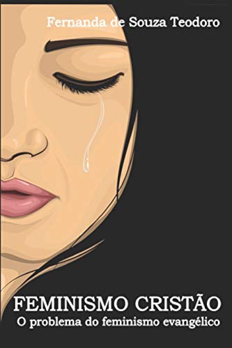 Feminismo Cristão: O Problema Do Feminismo Evangélico (Portuguese Edition)