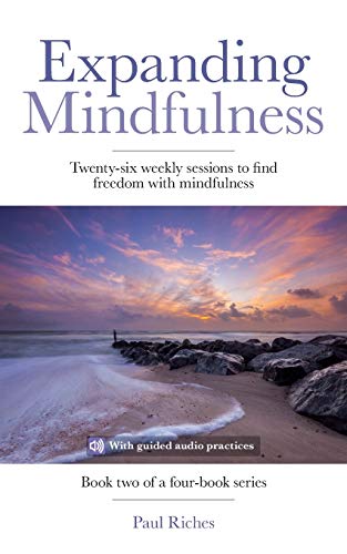 Expanding Mindfulness: Twenty-Six Weekly Sessions To Find Freedom With Mindfulness (Weekly Mindfulness)