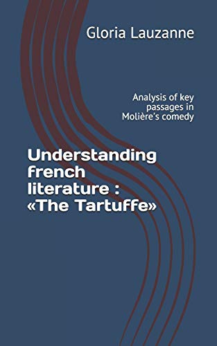 Understanding French Literature : ?½The Tartuffe??: Analysis Of Key Passages In Moli?¿re's Comedy