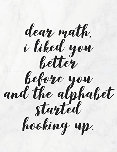 Dear Math, I Liked You Better Before You And The Alphabet Started Hooking Up: 8.5X11 Large Graph Notebook With Floral Margins For Adult Coloring