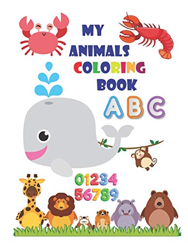 My Animals Coloring Book: An Activity Book For Toddlers And Preschool Kids To Learn The English Alphabet Letters From A To Z, Numbers 1-10, Wild ... Perfect Size 8.5 X 11 Inches 90 Pages
