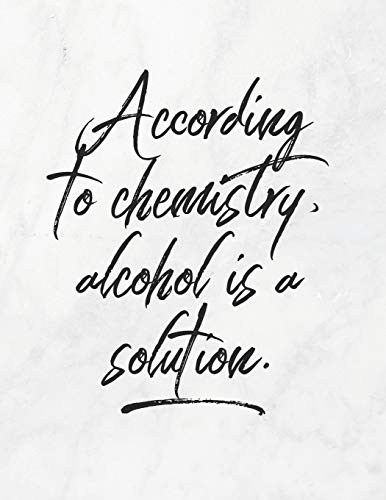 According To Chemistry, Alcohol Is A Solution: 8.5X11 Large Graph Notebook With Floral Margins For Adult Coloring