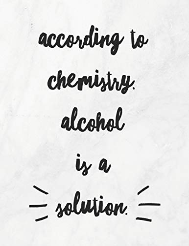 According To Chemistry, Alcohol Is A Solution: 8.5X11 Large Graph Notebook With Floral Margins For Adult Coloring - 9781090902573