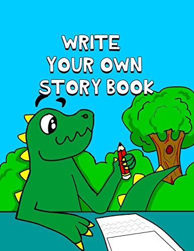Write Your Own Story Book: Write And Draw Your Own Stories With This Playful Kids Storybook You Are The Author Quality Cover Perfect Bound 60 Pages