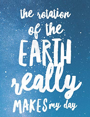 The Rotation Of The Earth Really Makes My Day: 8.5X11 Large Graph Notebook With Floral Margins For Adult Coloring - 9781090942432