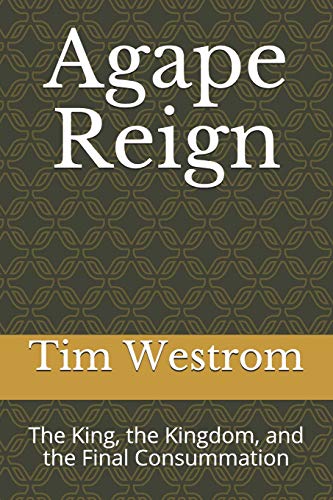 Agape Reign: The King, The Kingdom, And The Final Consummation