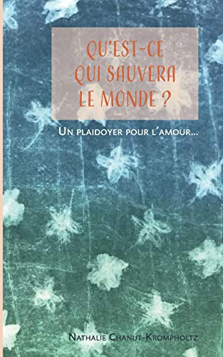 Qu'Est-Ce Qui Sauvera Le Monde ?: Un Plaidoyer Pour L'Amour… (French Edition)