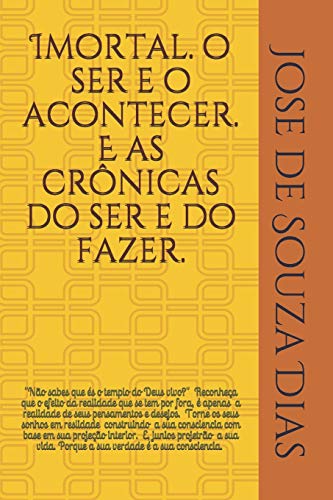Imortal, O Ser E O Acontecer. E As Crônicas Do Ser E Do Fazer.: Um Livro Transmitindo Mais Paz, Amor, Saber, Alegrias E Poder! (Portuguese Edition)