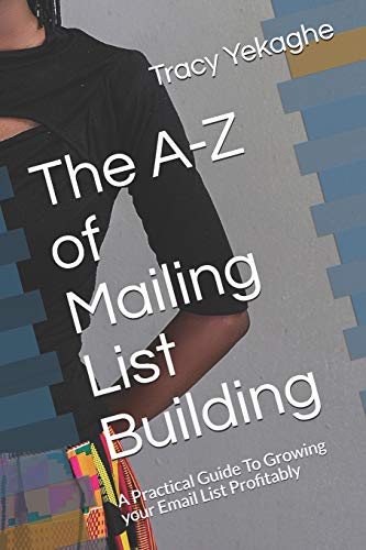 The A-Z Of Mailing List Building: A Practical Guide To Growing Your Email List Profitably