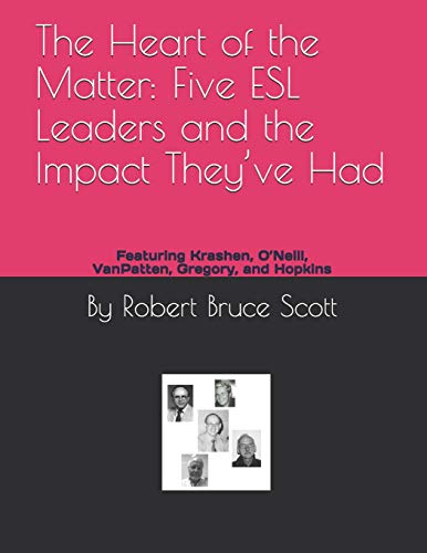The Heart Of The Matter: Five Esl Leaders And The Impact They’Ve Had: Featuring Krashen, O’Neill, Vanpatten, Gregory, And Hopkins