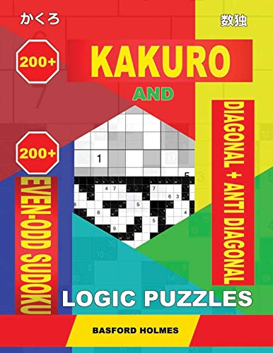 200 Kakuro And 200 Even-Odd Sudoku Diagonal + Anti Diagonal Logic Puzzles.: Kakuro 7X7 + 11X11 + 16X16 + 20X20 And 200 Sudoku All Levels. (Kakuro And Even-Odd Sudoku)