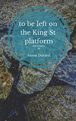 To Be Left On The King St. Platform: Assorted Poems