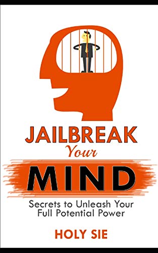 Jailbreak Your Mind: Secrets To Unleash Your Full Potential Power