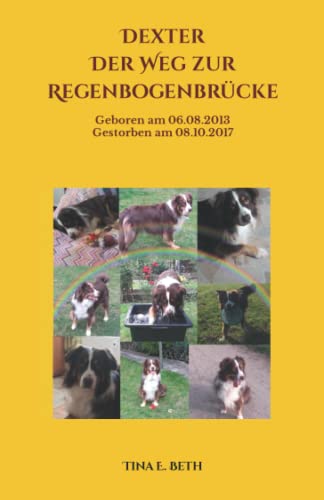 Dexter Der Weg Zur Regenbogenbr??cke: Geboren Am 06.08.2013 Gestorben Am 08.10.2017 (German Edition)