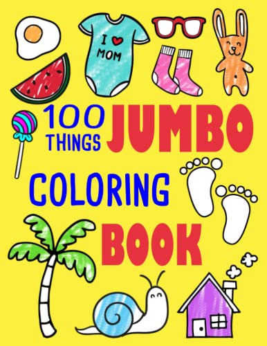 100 Things Jumbo Coloring Book: Jumbo Coloring Books For Toddlers Ages 1-3, 2-4 Great Gift Idea For Preschool Boys & Girls With Lots Of Adorable Images (Jumbo Coloring Books)