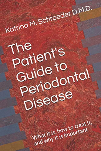 The Patient's Guide To Periodontal Disease: What It Is, How To Treat It, And Why It Is Important