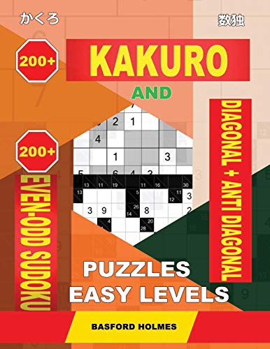 200 Kakuro And 200 Even-Odd Sudoku Diagonal + Anti Diagonal Puzzles Easy Levels.: Kakuro 7X7 + 9X9 + 10X10 + 11X11 And 200 Sudoku Light Logic Puzzles. (Kakuro And Even-Odd Sudoku)