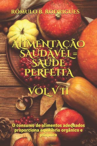 Alimentação Saudável = Saúde Perfeita: O Consumo De Alimentos Adequados Proporciona Equilíbrio Orgânico E Psíquico (Nutrição) (Portuguese Edition)