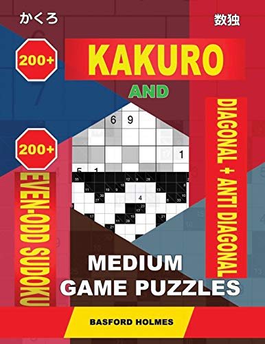 200 Kakuro And 200 Even-Odd Sudoku Diagonal + Anti Diagonal Medium Game Puzzles.: Kakuro 12X12 + 13X13 + 14X14 + 15X15 And 200 Logic Sudoku Medium Levels. (Kakuro And Even-Odd Sudoku)