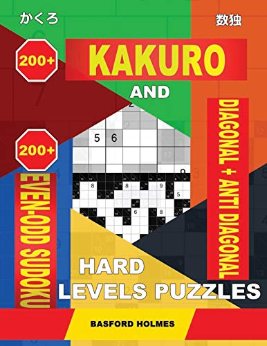 200 Kakuro And 200 Even-Odd Sudoku Diagonal + Anti Diagonal Hard Levels Puzzles.: Kakuro 15X15 + 16X16 + 17X17 + 18X18 And 200 Sudoku Heavy Logic Puzzles. (Kakuro And Even-Odd Sudoku)